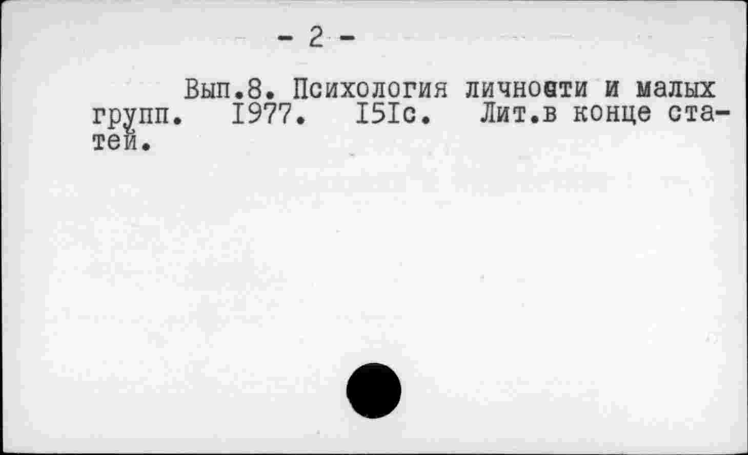 ﻿- 2 -
Вып.8. Психология личноети и малых групп. 1977. 151с. Лит.в конце статей.